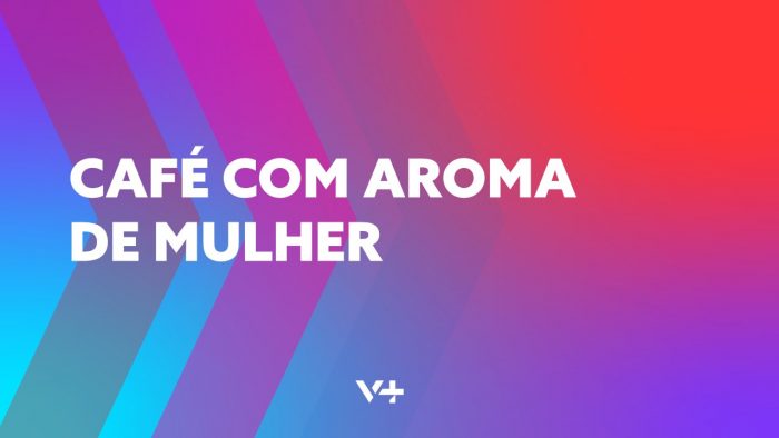 CAFÉ COM AROMA DE MULHER V+TVI