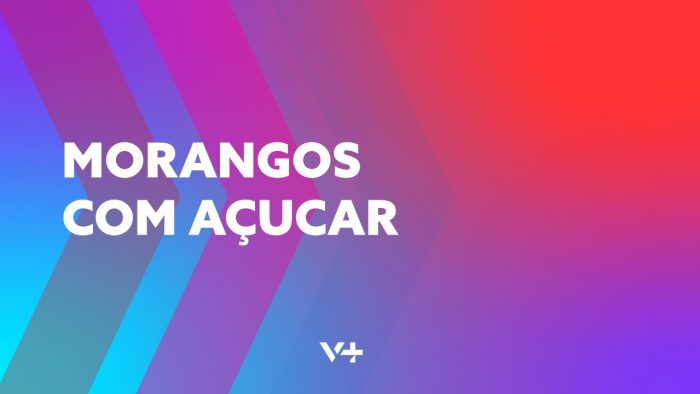 MORANGOS COM AÇÚCAR V+TVI